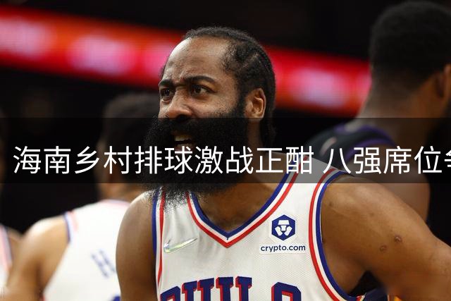 海南乡村排球激战正酣 八强席位争夺进入白热化阶段