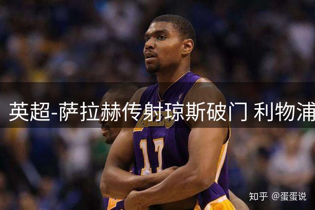 英超-萨拉赫传射琼斯破门 利物浦2-1切尔西